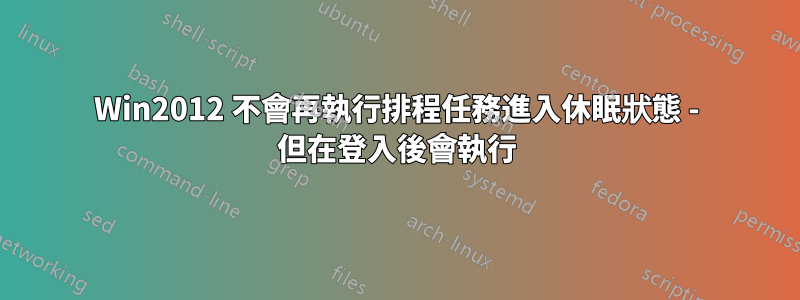 Win2012 不會再執行排程任務進入休眠狀態 - 但在登入後會執行