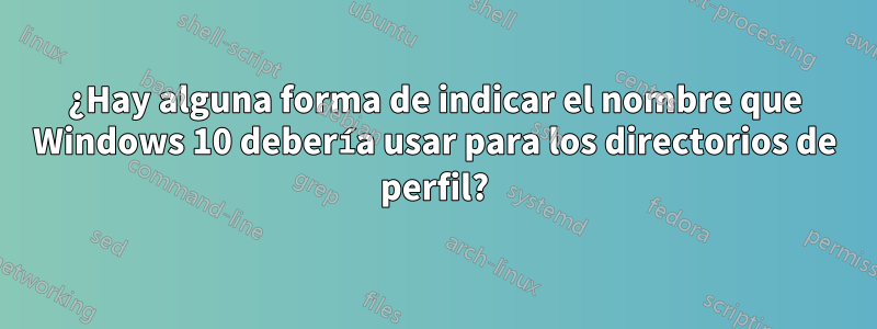 ¿Hay alguna forma de indicar el nombre que Windows 10 debería usar para los directorios de perfil?
