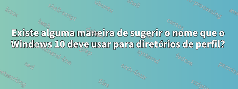 Existe alguma maneira de sugerir o nome que o Windows 10 deve usar para diretórios de perfil?