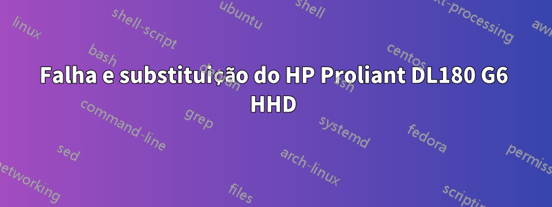 Falha e substituição do HP Proliant DL180 G6 HHD