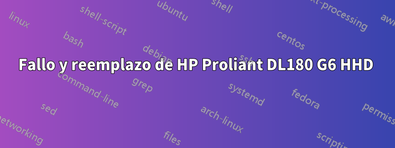 Fallo y reemplazo de HP Proliant DL180 G6 HHD
