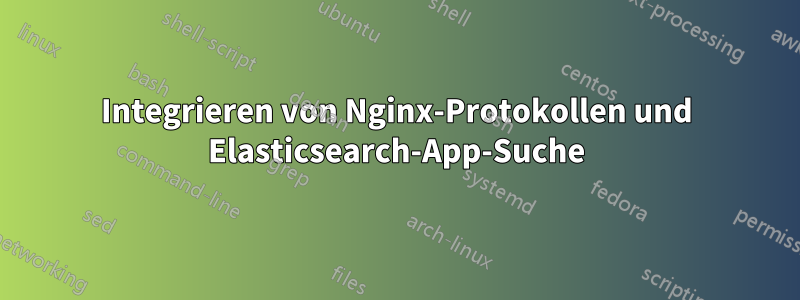 Integrieren von Nginx-Protokollen und Elasticsearch-App-Suche