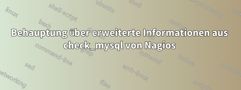 Behauptung über erweiterte Informationen aus check_mysql von Nagios