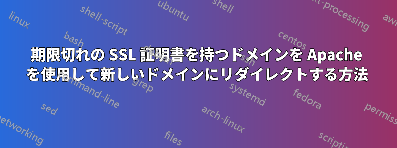 期限切れの SSL 証明書を持つドメインを Apache を使用して新しいドメインにリダイレクトする方法