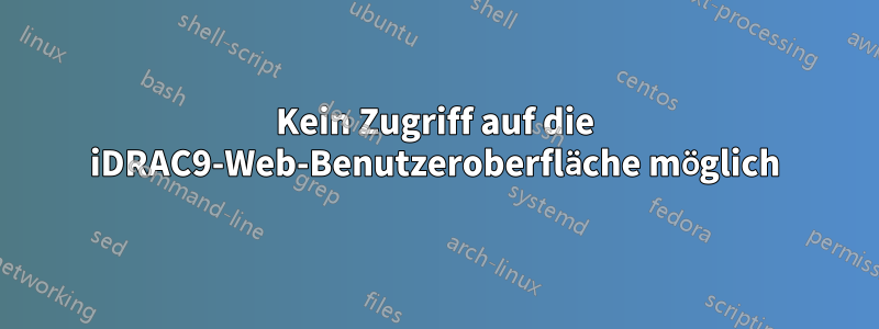 Kein Zugriff auf die iDRAC9-Web-Benutzeroberfläche möglich