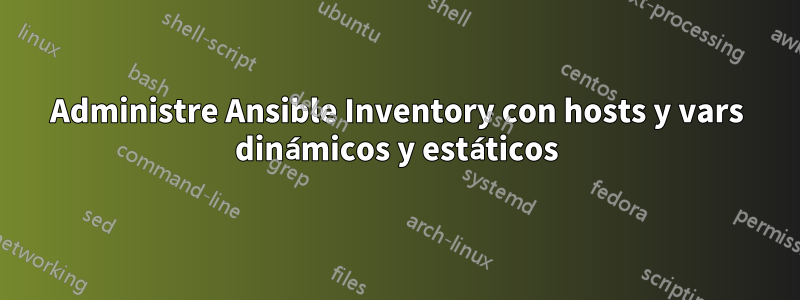 Administre Ansible Inventory con hosts y vars dinámicos y estáticos