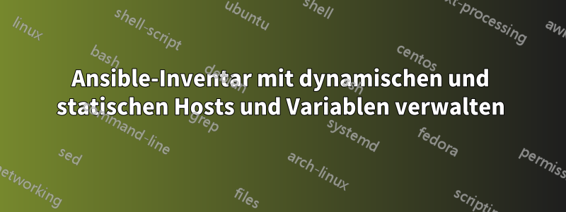 Ansible-Inventar mit dynamischen und statischen Hosts und Variablen verwalten