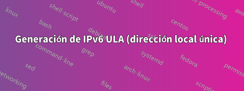 Generación de IPv6 ULA (dirección local única)