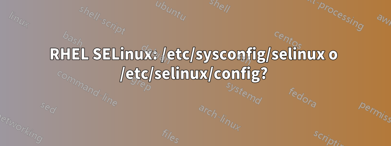 RHEL SELinux: /etc/sysconfig/selinux o /etc/selinux/config?
