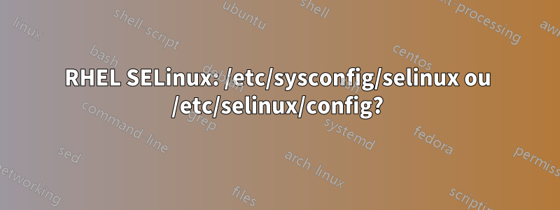RHEL SELinux: /etc/sysconfig/selinux ou /etc/selinux/config?