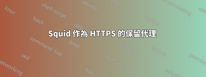 Squid 作為 HTTPS 的保留代理