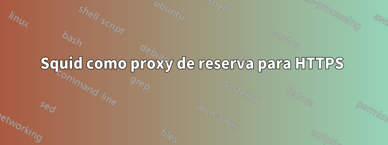 Squid como proxy de reserva para HTTPS