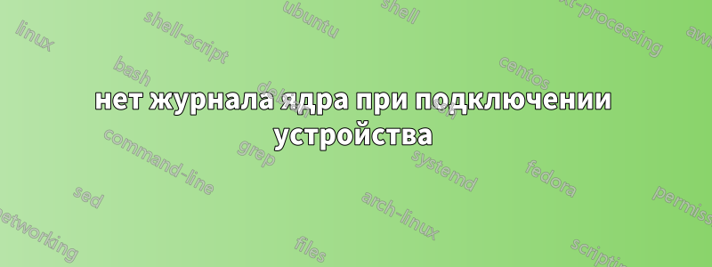нет журнала ядра при подключении устройства