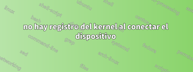 no hay registro del kernel al conectar el dispositivo