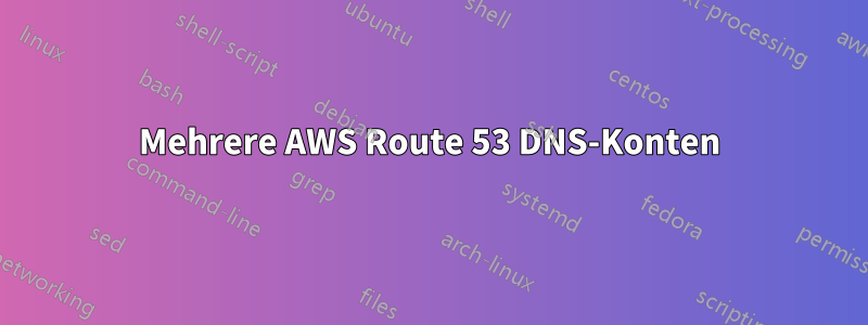Mehrere AWS Route 53 DNS-Konten