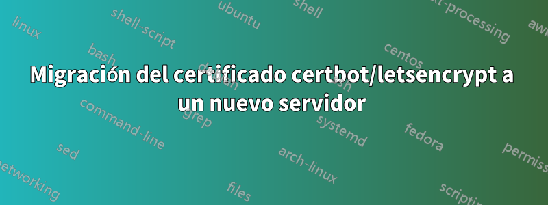 Migración del certificado certbot/letsencrypt a un nuevo servidor