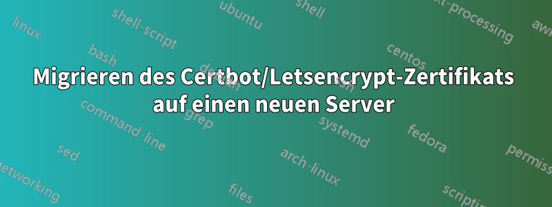 Migrieren des Certbot/Letsencrypt-Zertifikats auf einen neuen Server