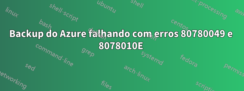 Backup do Azure falhando com erros 80780049 e 8078010E