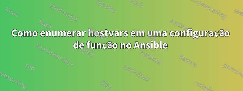 Como enumerar hostvars em uma configuração de função no Ansible