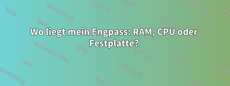 Wo liegt mein Engpass: RAM, CPU oder Festplatte?