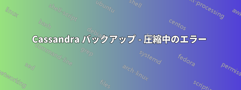 Cassandra バックアップ - 圧縮中のエラー
