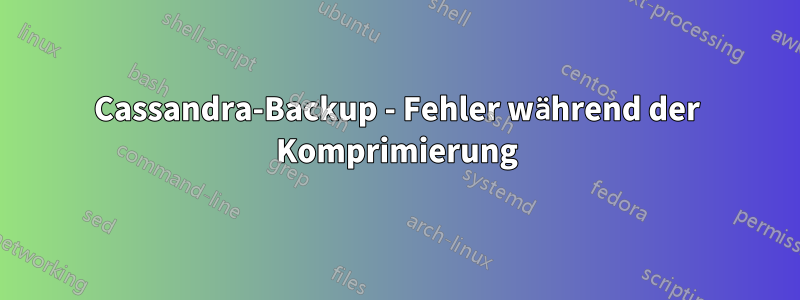 Cassandra-Backup - Fehler während der Komprimierung