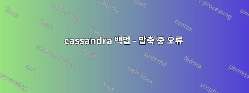 cassandra 백업 - 압축 중 오류