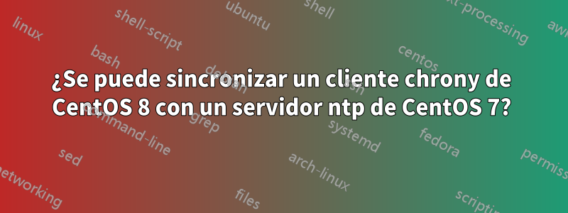 ¿Se puede sincronizar un cliente chrony de CentOS 8 con un servidor ntp de CentOS 7?