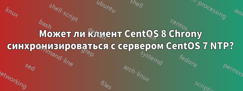 Может ли клиент CentOS 8 Chrony синхронизироваться с сервером CentOS 7 NTP?