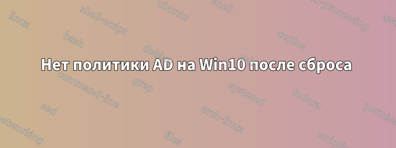 Нет политики AD на Win10 после сброса