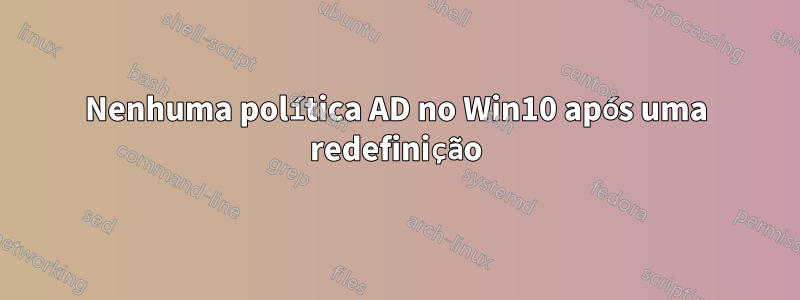 Nenhuma política AD no Win10 após uma redefinição