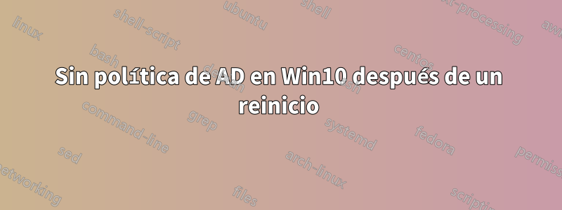Sin política de AD en Win10 después de un reinicio