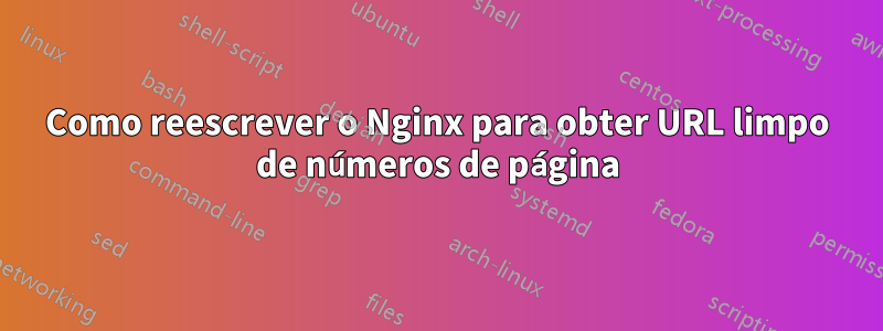 Como reescrever o Nginx para obter URL limpo de números de página