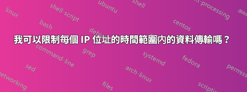 我可以限制每個 IP 位址的時間範圍內的資料傳輸嗎？