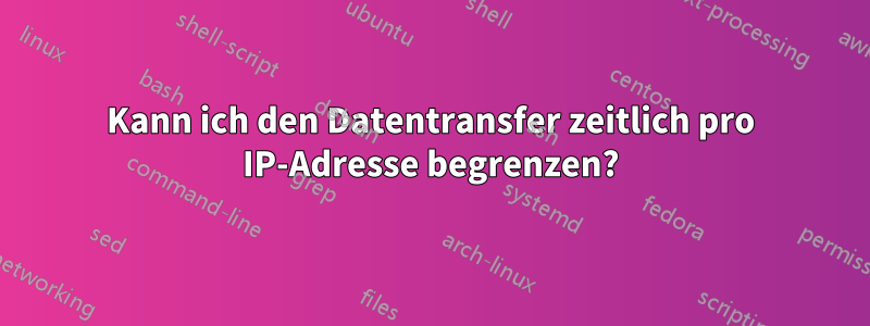Kann ich den Datentransfer zeitlich pro IP-Adresse begrenzen?