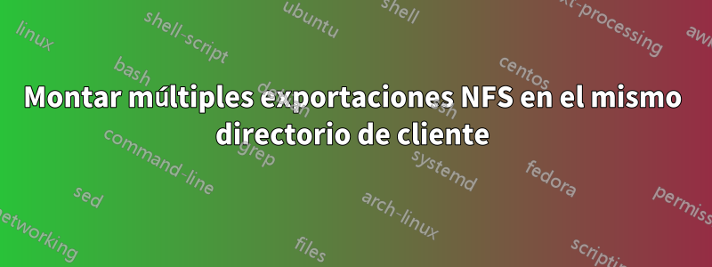 Montar múltiples exportaciones NFS en el mismo directorio de cliente