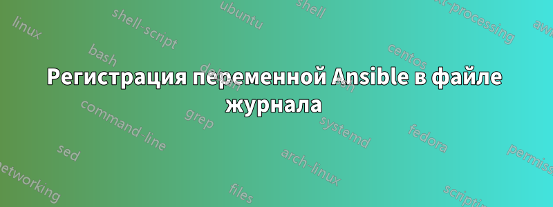 Регистрация переменной Ansible в файле журнала