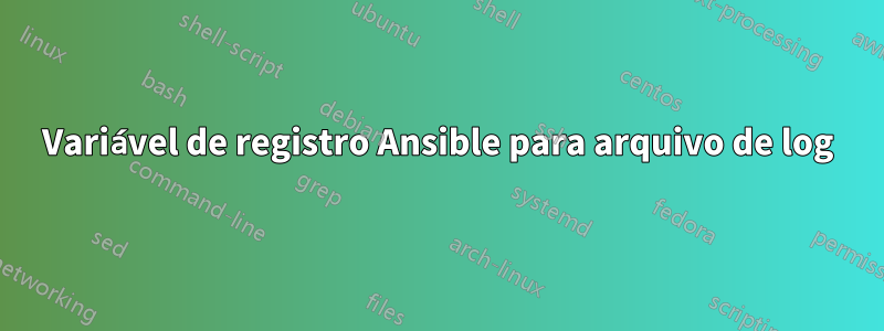 Variável de registro Ansible para arquivo de log