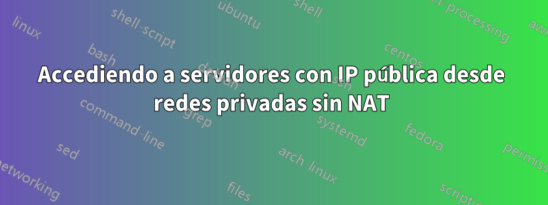 Accediendo a servidores con IP pública desde redes privadas sin NAT