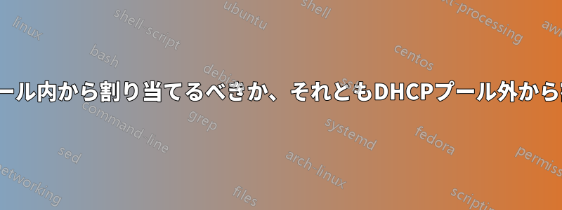 静的IPをDHCPプール内から割り当てるべきか、それともDHCPプール外から割り当てるべきか