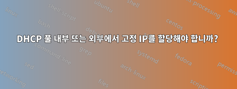 DHCP 풀 내부 또는 외부에서 고정 IP를 할당해야 합니까?