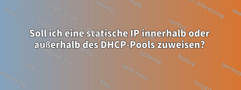 Soll ich eine statische IP innerhalb oder außerhalb des DHCP-Pools zuweisen?