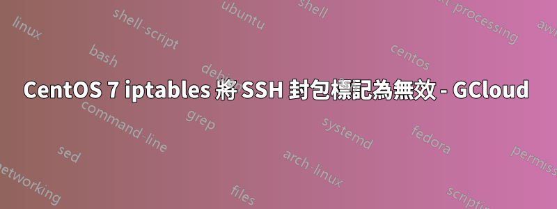 CentOS 7 iptables 將 SSH 封包標記為無效 - GCloud
