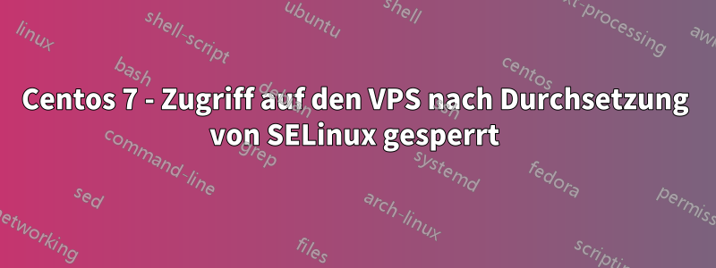 Centos 7 - Zugriff auf den VPS nach Durchsetzung von SELinux gesperrt