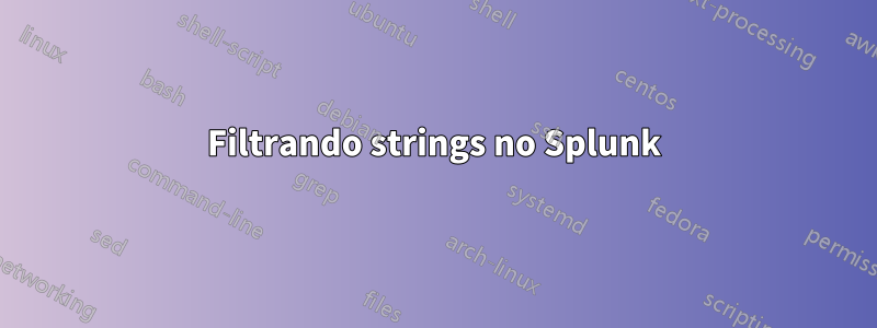 Filtrando strings no Splunk