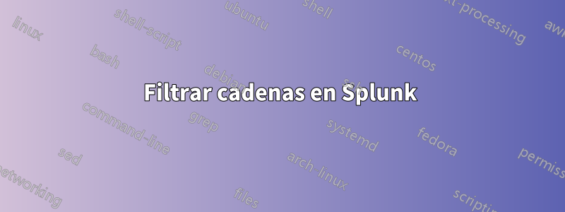 Filtrar cadenas en Splunk
