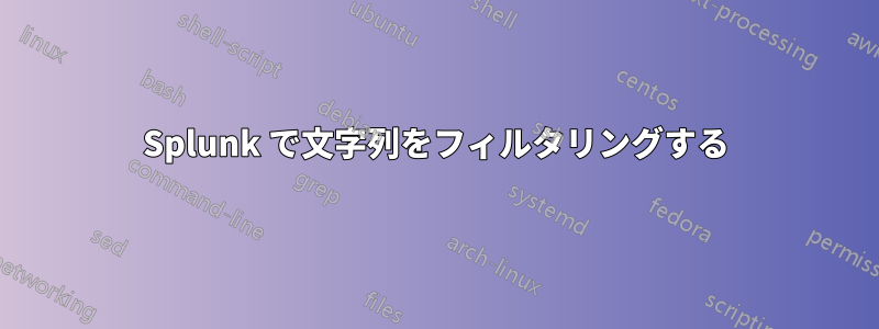 Splunk で文字列をフィルタリングする