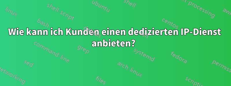 Wie kann ich Kunden einen dedizierten IP-Dienst anbieten? 