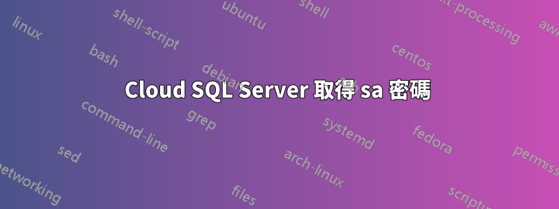 Cloud SQL Server 取得 sa 密碼