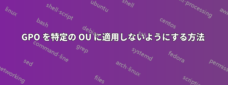 GPO を特定の OU に適用しないようにする方法